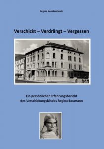 Verschickt - verdrängt - vergessen Ein persönlicher Erfahrungsbericht des Verschickungskindes Regina Baumann